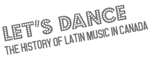 Let's Dance: the history of latin music in Canada